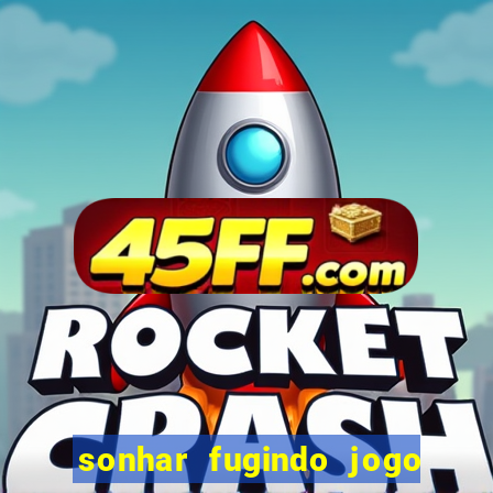 sonhar fugindo jogo do bicho